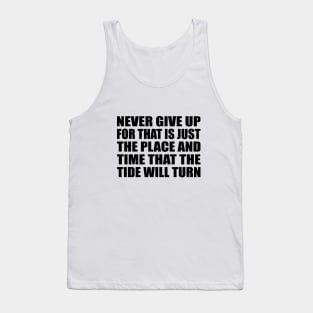 Never give up, for that is just the place and time that the tide will turn Tank Top